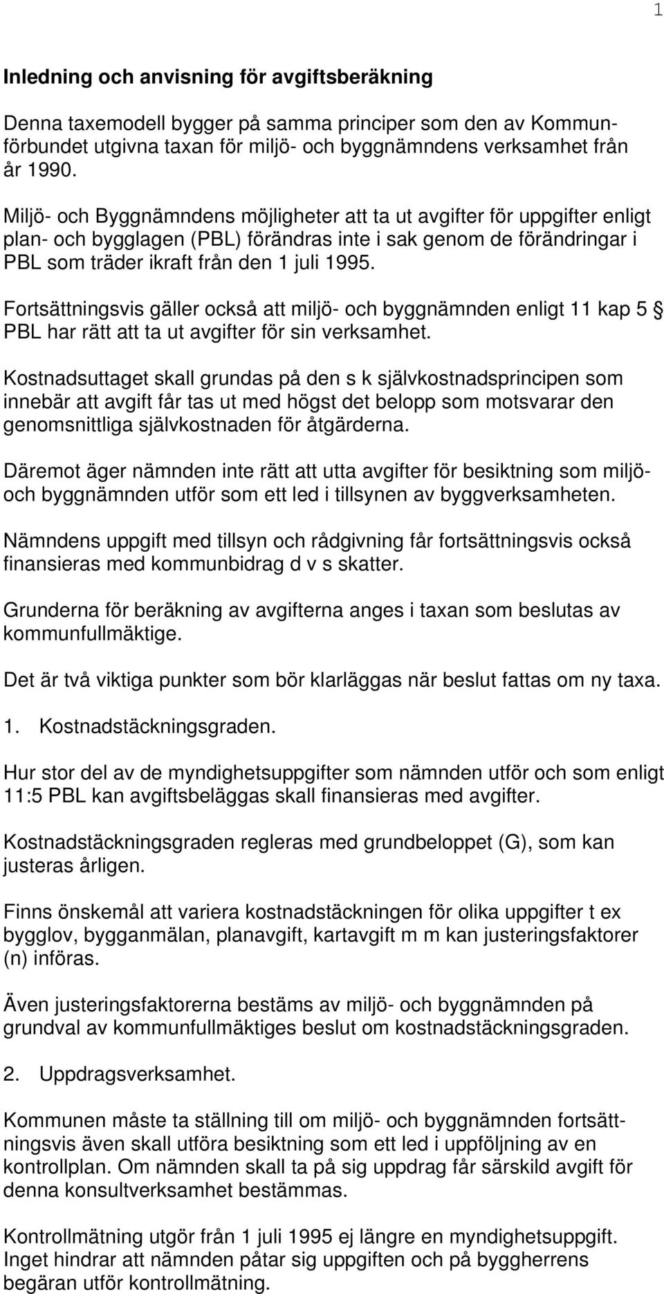 Fortsättningsvis gäller också att miljö- och byggnämnden enligt 11 kap 5 PBL har rätt att ta ut avgifter för sin verksamhet.