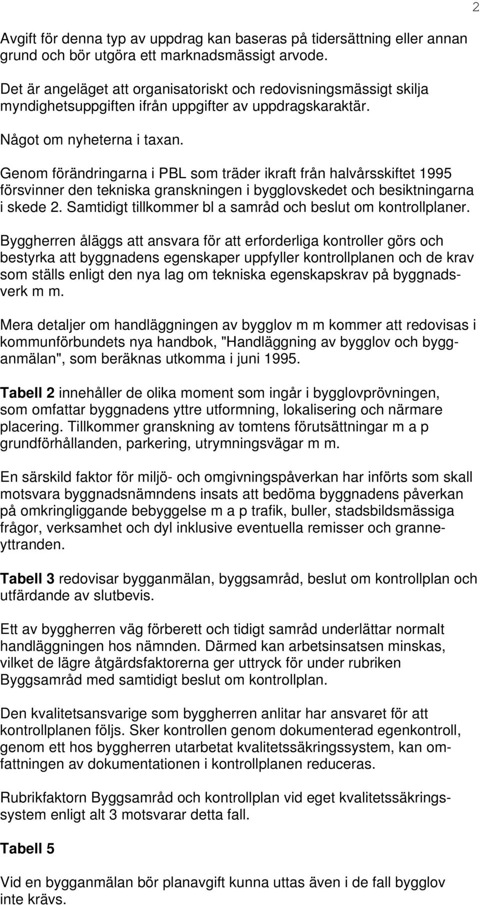 Genom förändringarna i PBL som träder ikraft från halvårsskiftet 1995 försvinner den tekniska granskningen i bygglovskedet och besiktningarna i skede 2.