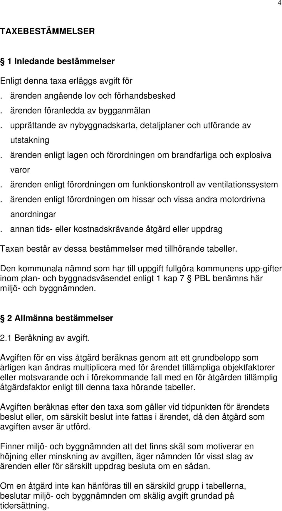 ärenden enligt förordningen om funktionskontroll av ventilationssystem. ärenden enligt förordningen om hissar och vissa andra motordrivna anordningar.