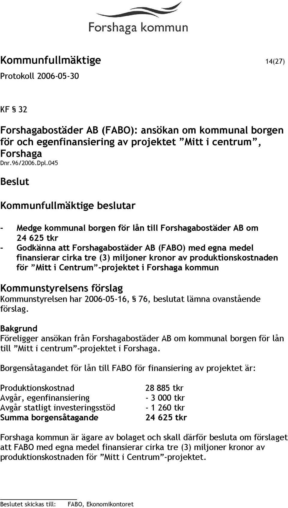 för Mitt i Centrum -projektet i Forshaga kommun Kommunstyrelsens förslag Kommunstyrelsen har 2006-05-16, 76, beslutat lämna ovanstående förslag.