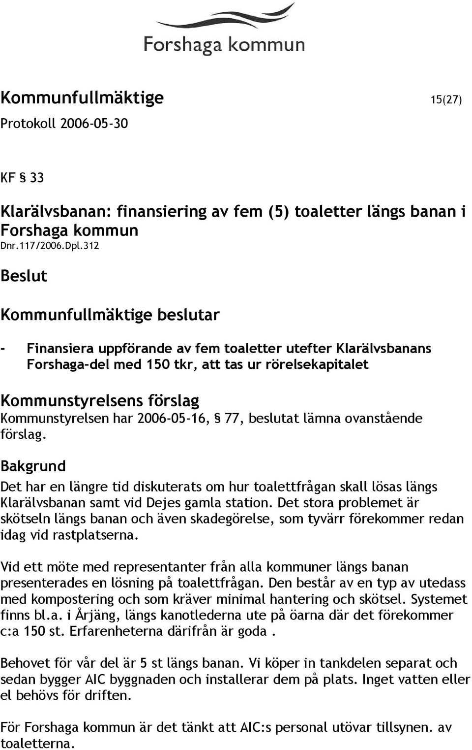 ovanstående förslag. Det har en längre tid diskuterats om hur toalettfrågan skall lösas längs Klarälvsbanan samt vid Dejes gamla station.