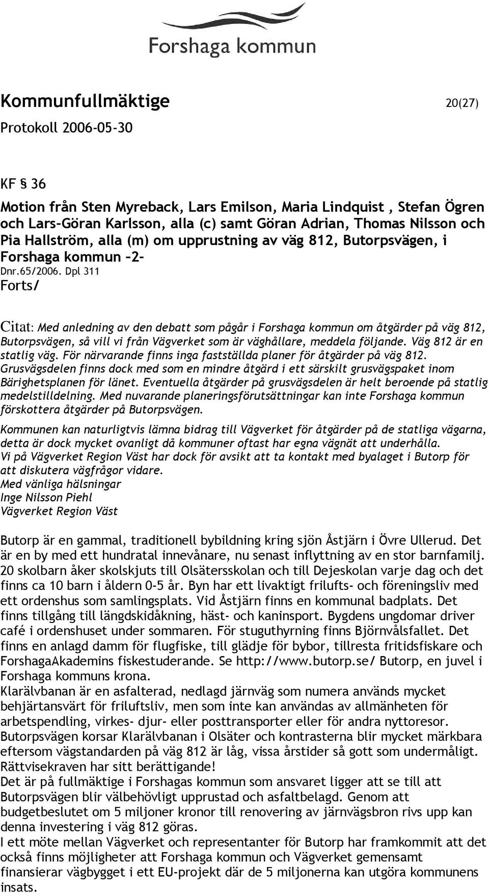 Dpl 311 Forts/ Citat: Med anledning av den debatt som pågår i Forshaga kommun om åtgärder på väg 812, Butorpsvägen, så vill vi från Vägverket som är väghållare, meddela följande.