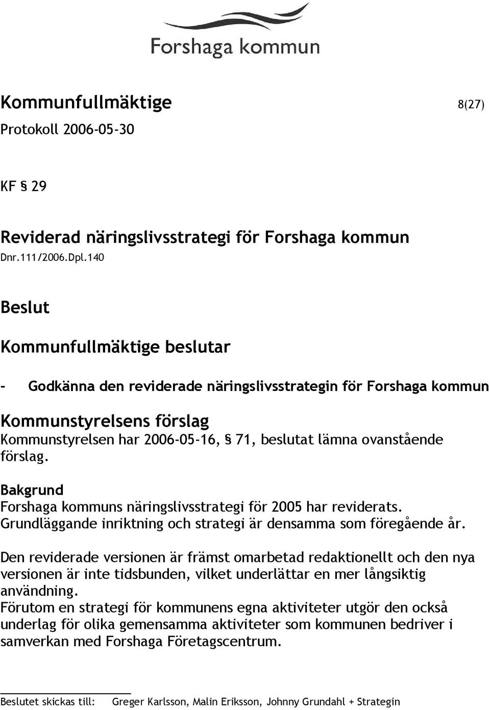 Forshaga kommuns näringslivsstrategi för 2005 har reviderats. Grundläggande inriktning och strategi är densamma som föregående år.