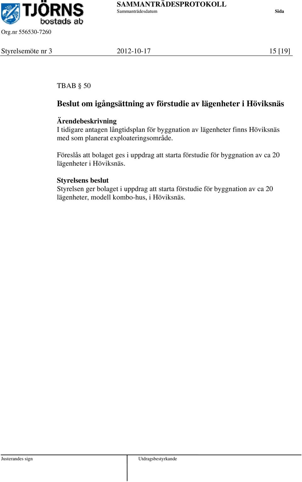 Föreslås att bolaget ges i uppdrag att starta förstudie för byggnation av ca 20 lägenheter i Höviksnäs.