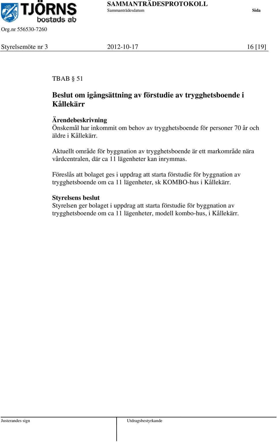 Aktuellt område för byggnation av trygghetsboende är ett markområde nära vårdcentralen, där ca 11 lägenheter kan inrymmas.