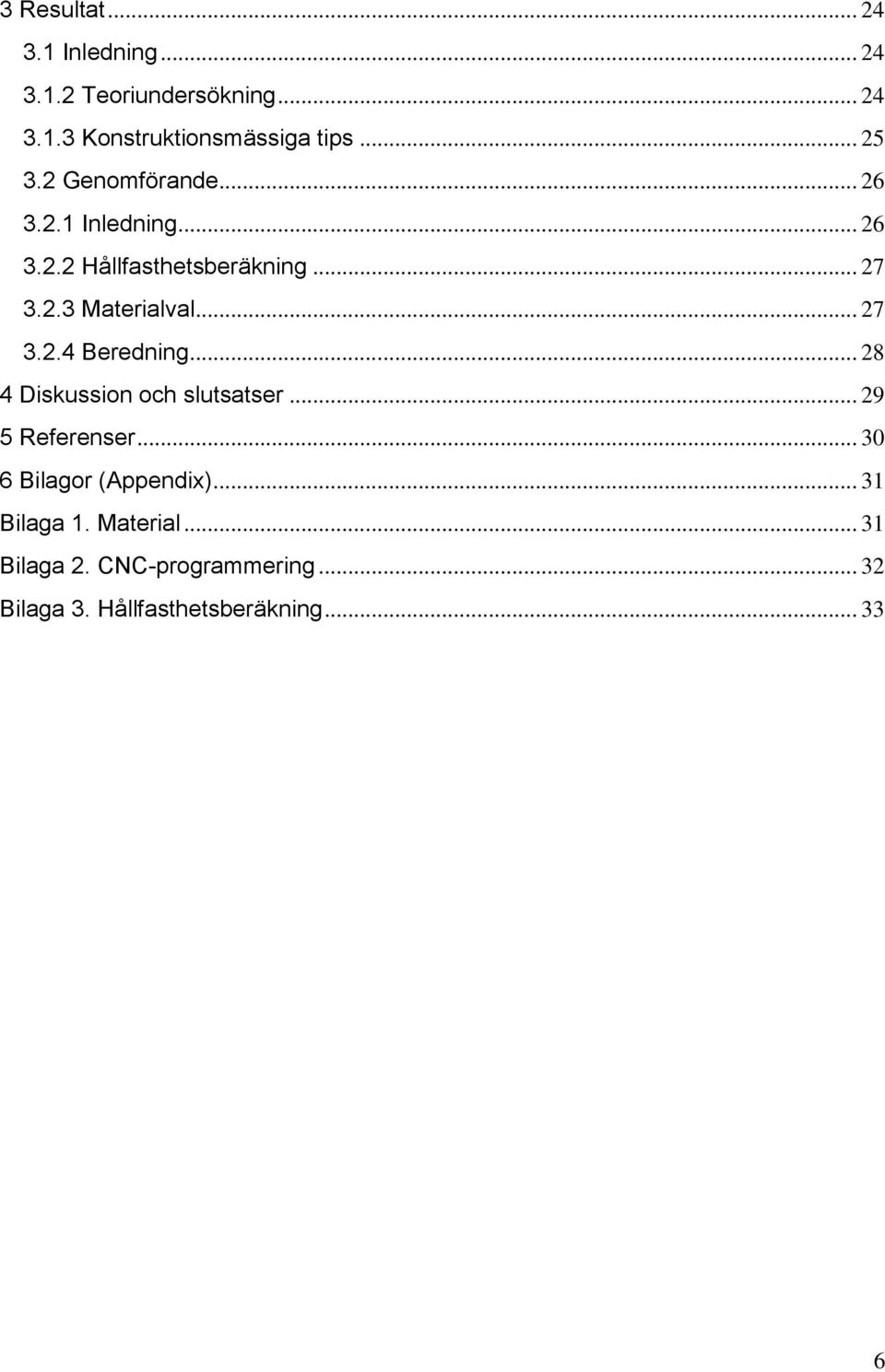 .. 27 3.2.4 Beredning... 28 4 Diskussion och slutsatser... 29 5 Referenser... 30 6 Bilagor (Appendix).