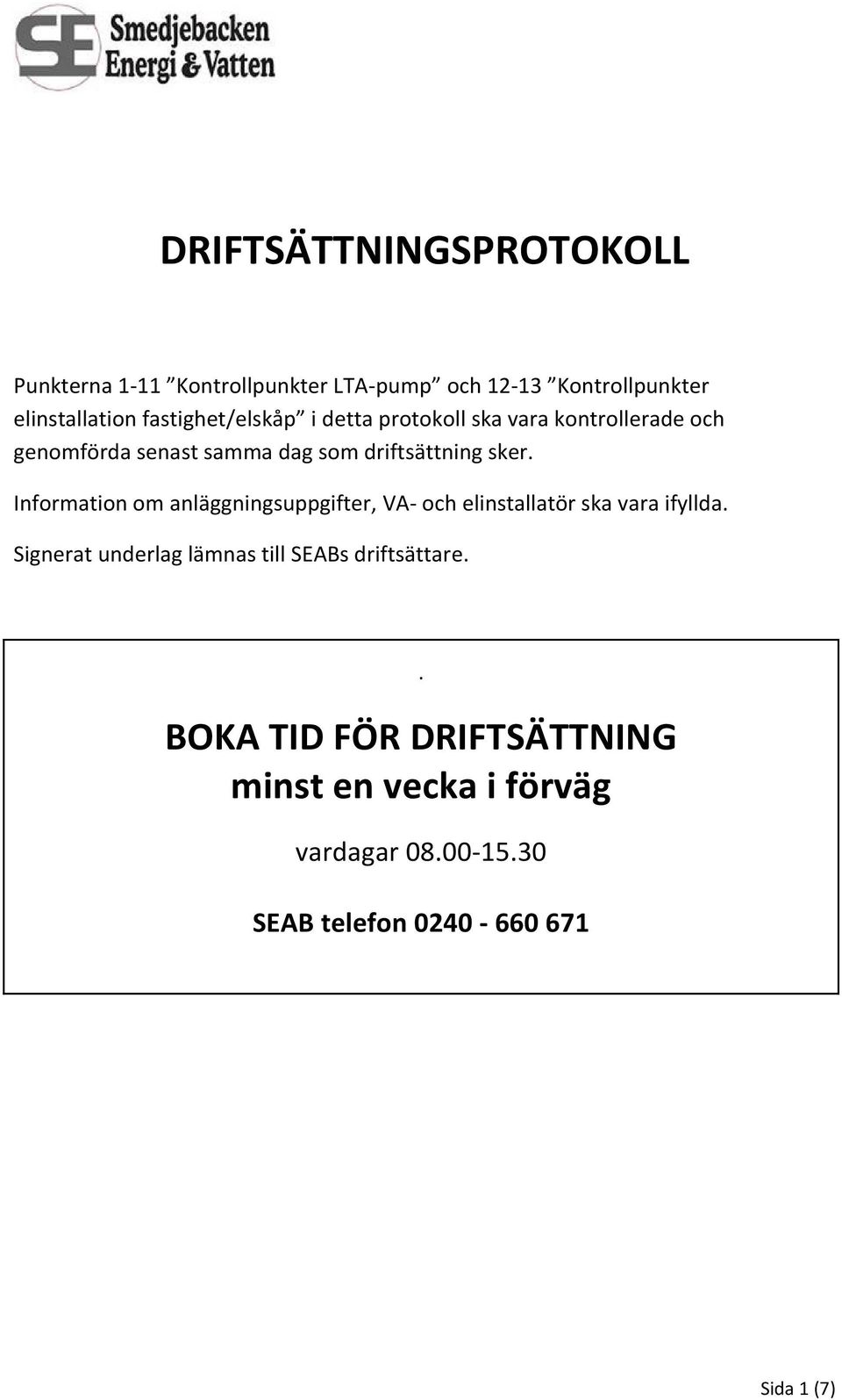 Information om anläggningsuppgifter, VA- och elinstallatör ska vara ifyllda.