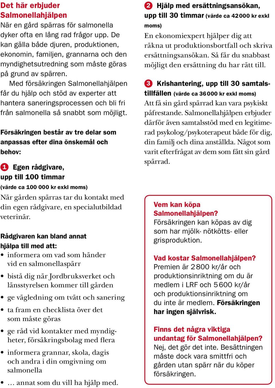 Med försäkringen Salmonellahjälpen får du hjälp och stöd av experter att hantera saneringsprocessen och bli fri från salmonella så snabbt som möjligt.