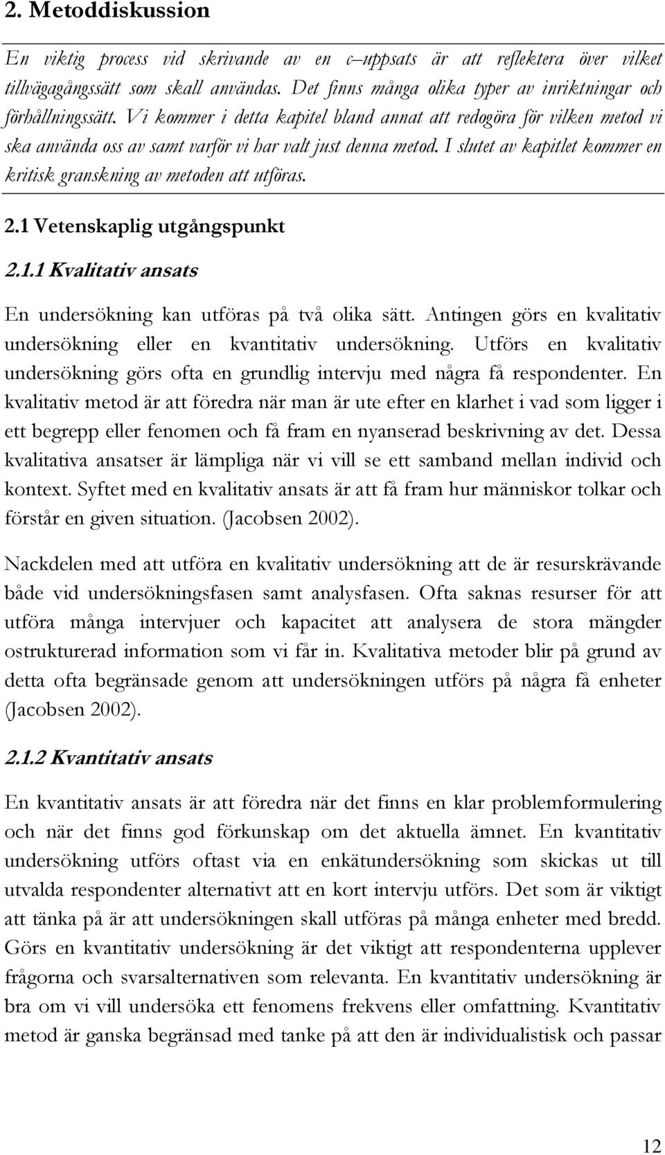 I slutet av kapitlet kommer en kritisk granskning av metoden att utföras. 2.1 Vetenskaplig utgångspunkt 2.1.1 Kvalitativ ansats En undersökning kan utföras på två olika sätt.