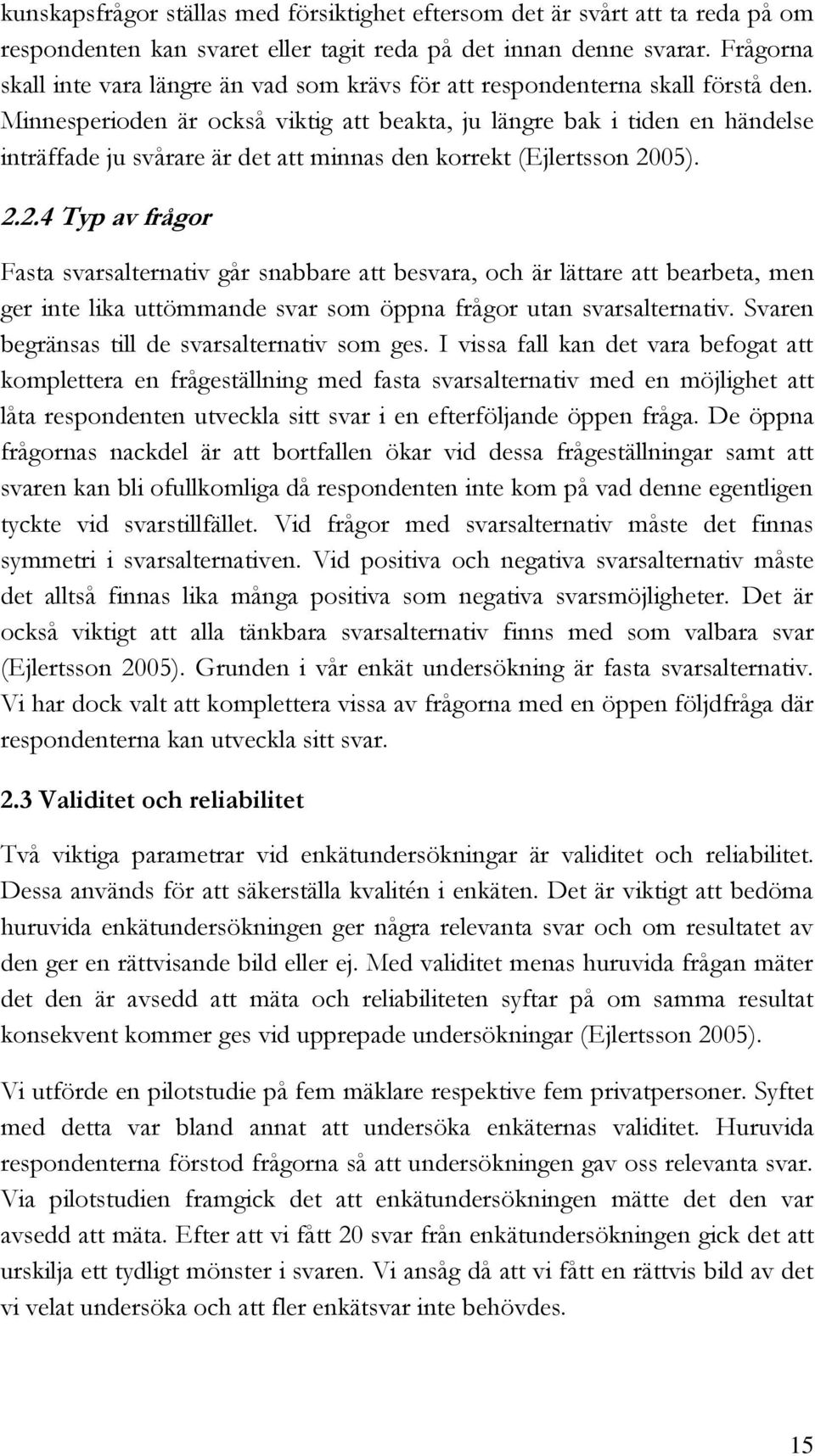 Minnesperioden är också viktig att beakta, ju längre bak i tiden en händelse inträffade ju svårare är det att minnas den korrekt (Ejlertsson 20