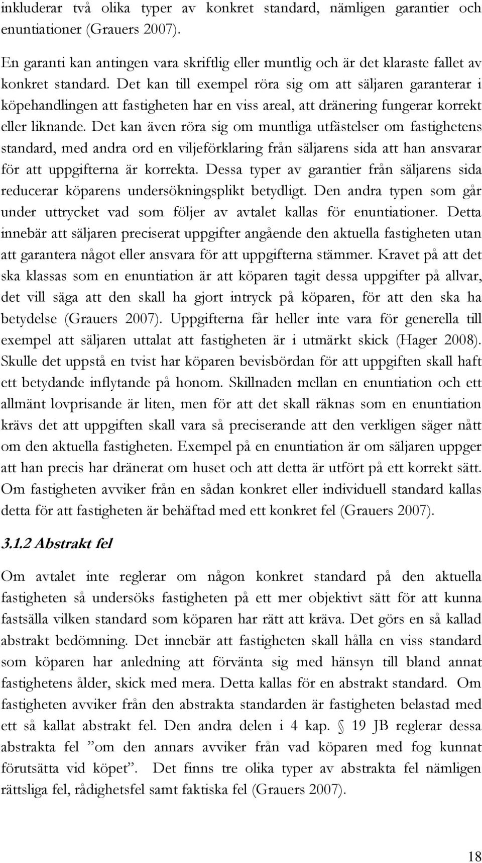 Det kan till exempel röra sig om att säljaren garanterar i köpehandlingen att fastigheten har en viss areal, att dränering fungerar korrekt eller liknande.