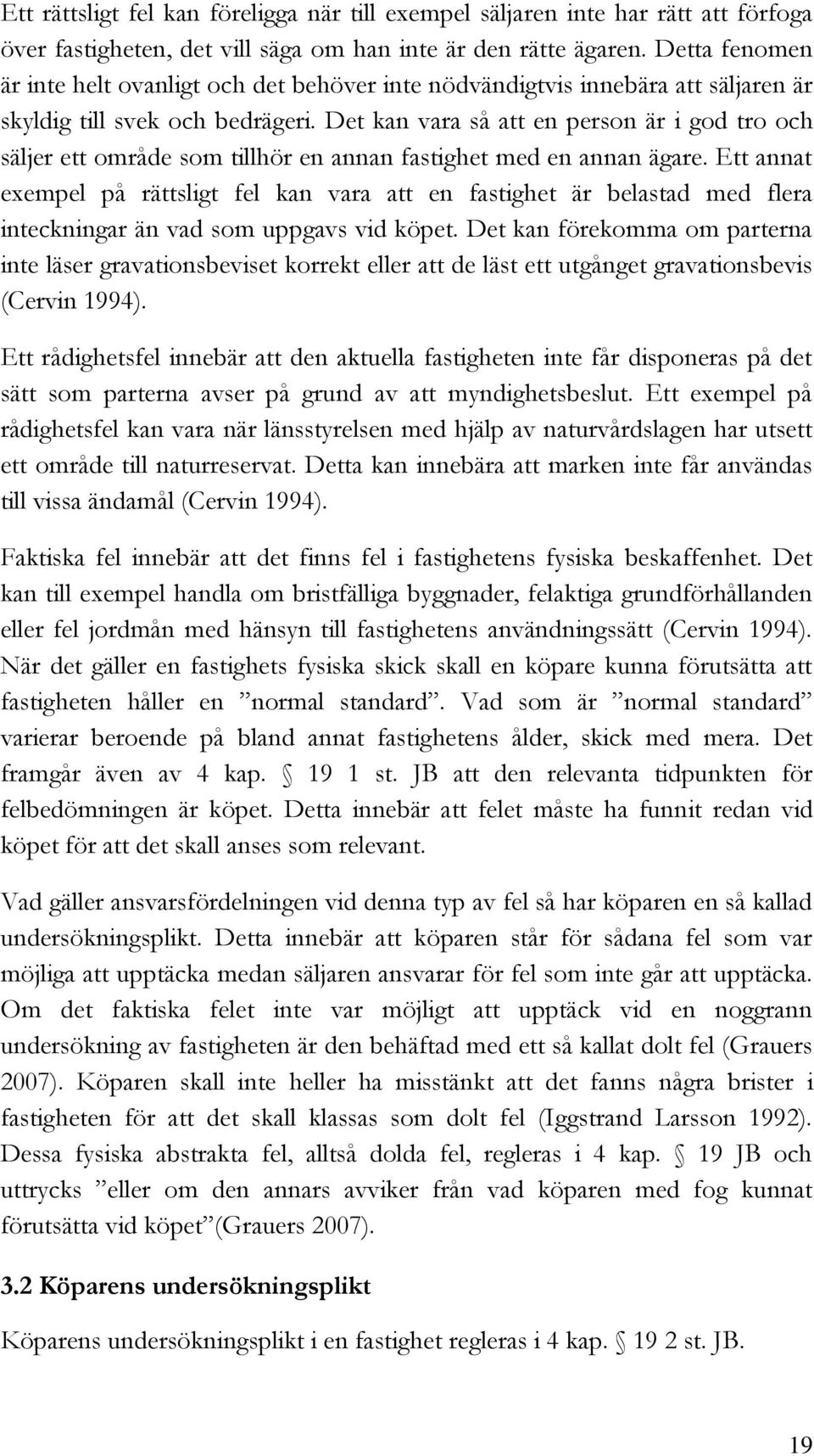 Det kan vara så att en person är i god tro och säljer ett område som tillhör en annan fastighet med en annan ägare.