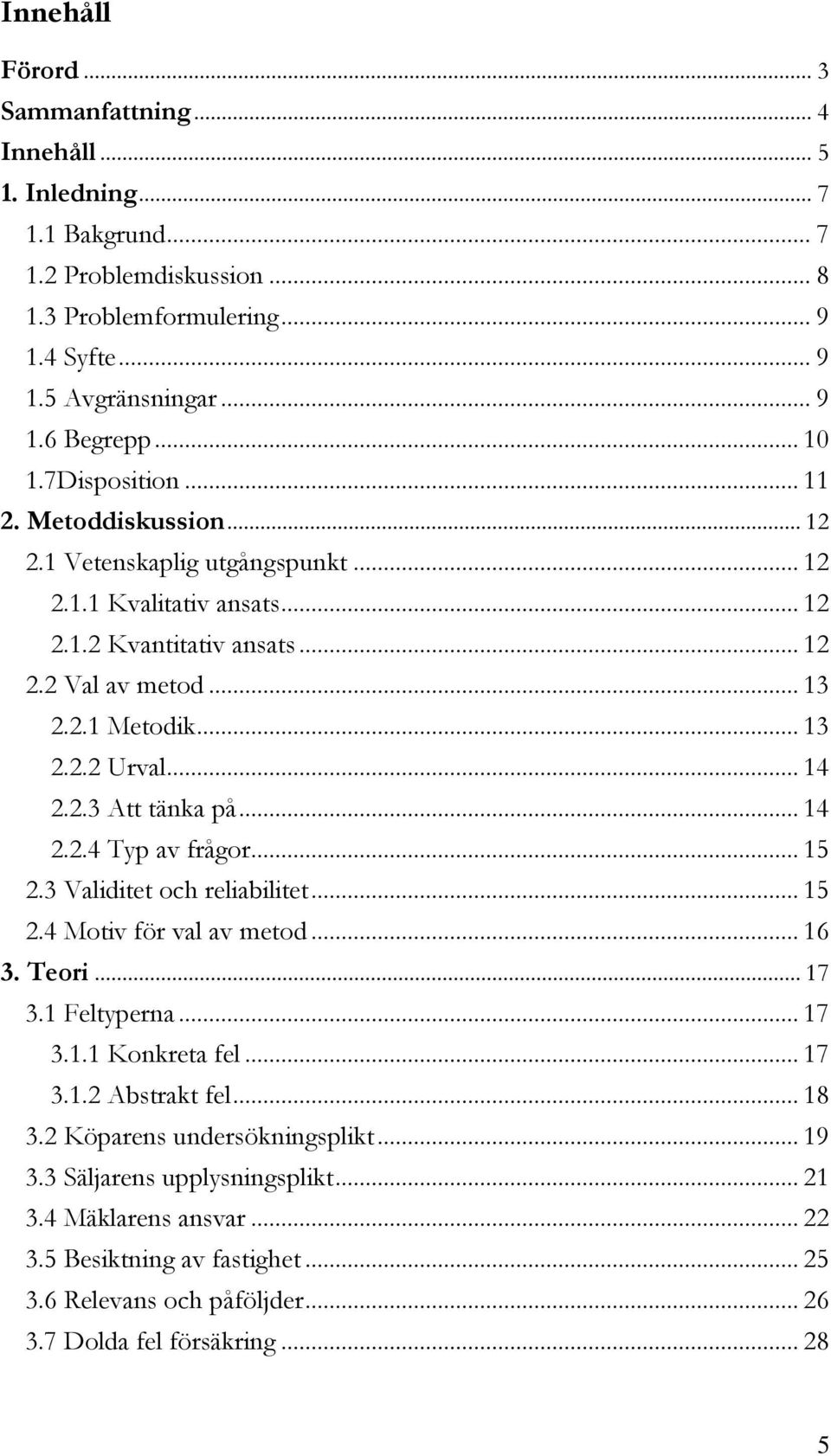 .. 14 2.2.3 Att tänka på... 14 2.2.4 Typ av frågor... 15 2.3 Validitet och reliabilitet... 15 2.4 Motiv för val av metod... 16 3. Teori... 17 3.1 Feltyperna... 17 3.1.1 Konkreta fel... 17 3.1.2 Abstrakt fel.