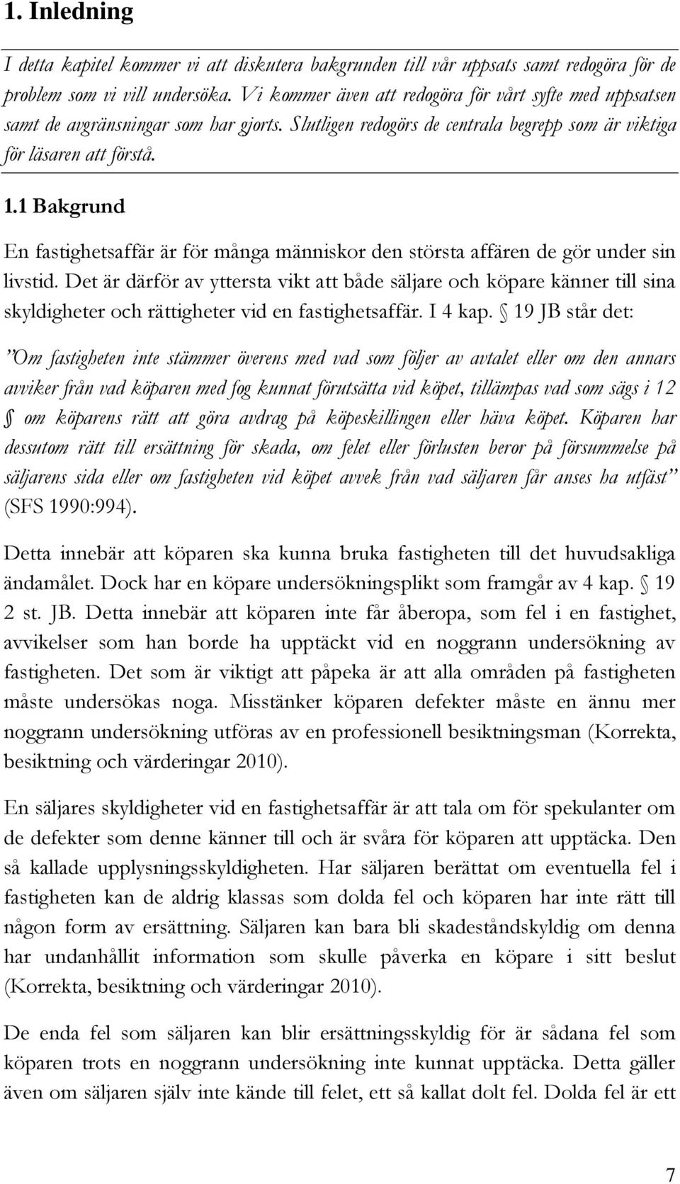 1 Bakgrund En fastighetsaffär är för många människor den största affären de gör under sin livstid.