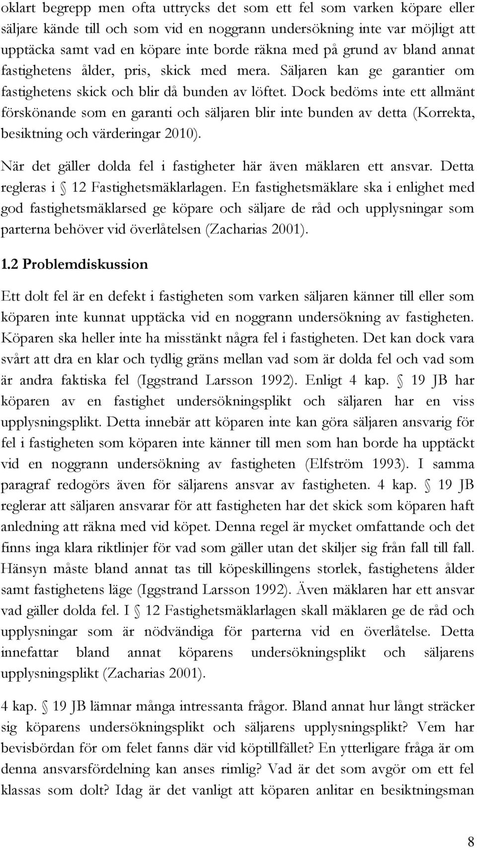 Dock bedöms inte ett allmänt förskönande som en garanti och säljaren blir inte bunden av detta (Korrekta, besiktning och värderingar 2010).