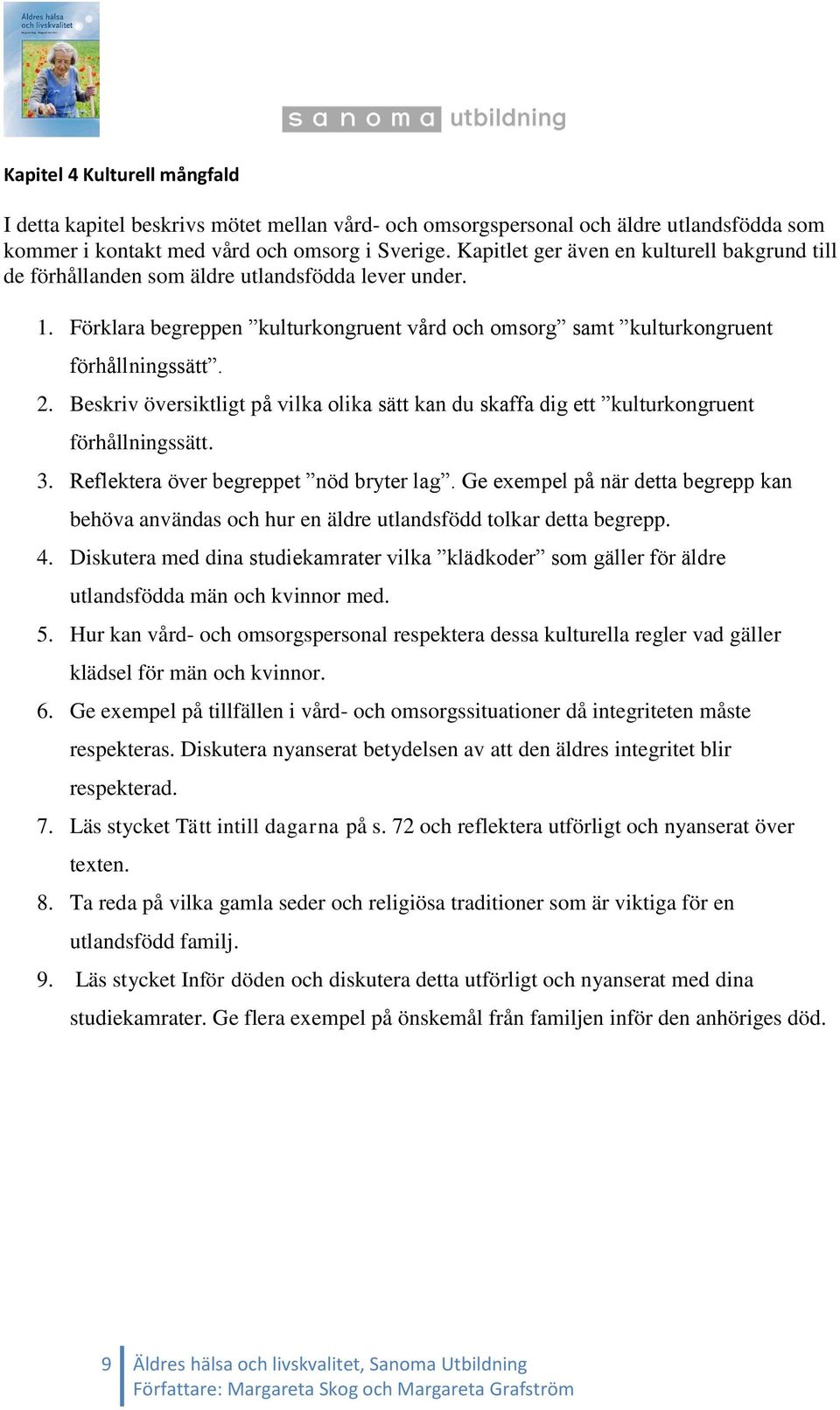 Beskriv översiktligt på vilka olika sätt kan du skaffa dig ett kulturkongruent förhållningssätt. 3. Reflektera över begreppet nöd bryter lag.