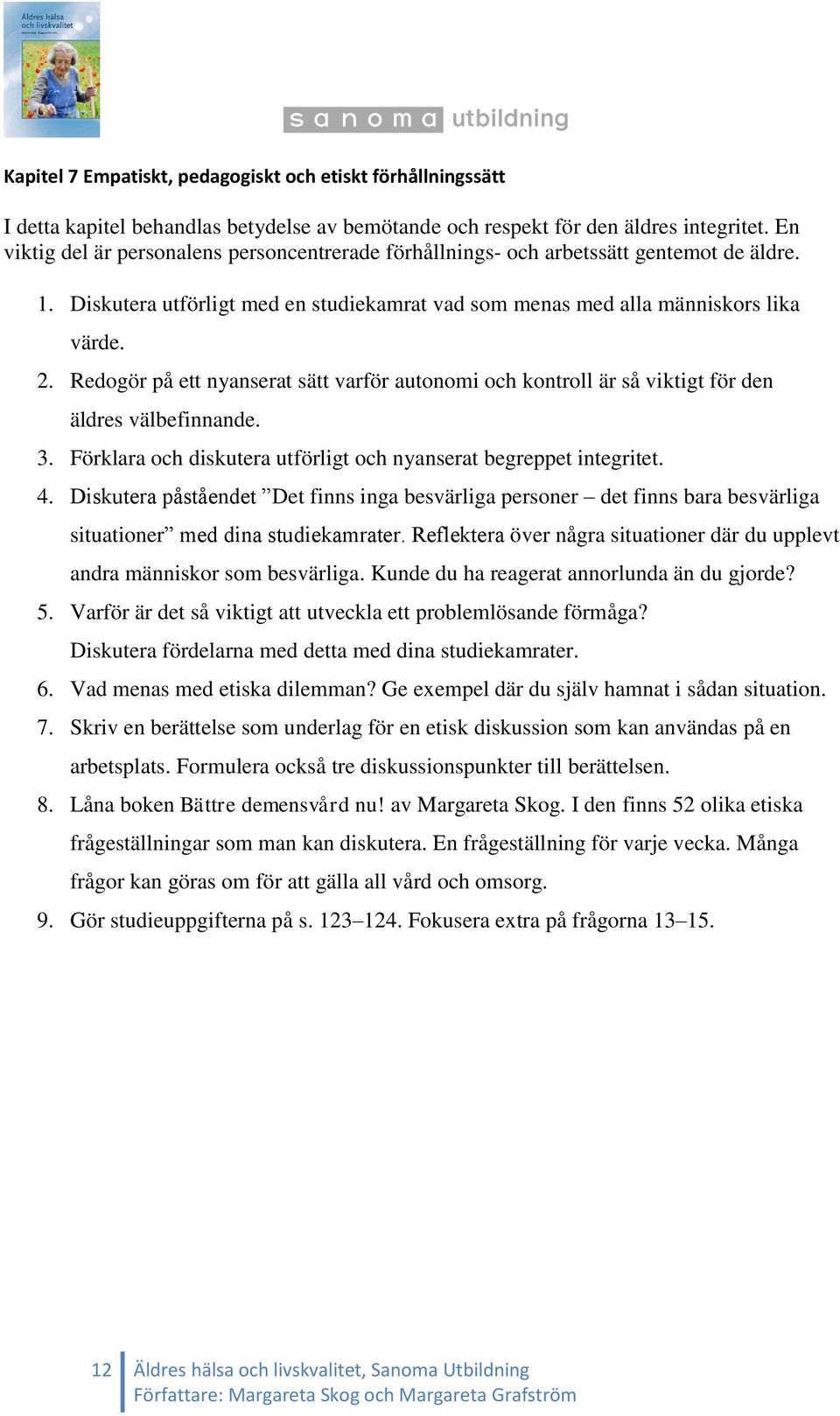 Redogör på ett nyanserat sätt varför autonomi och kontroll är så viktigt för den äldres välbefinnande. 3. Förklara och diskutera utförligt och nyanserat begreppet integritet. 4.