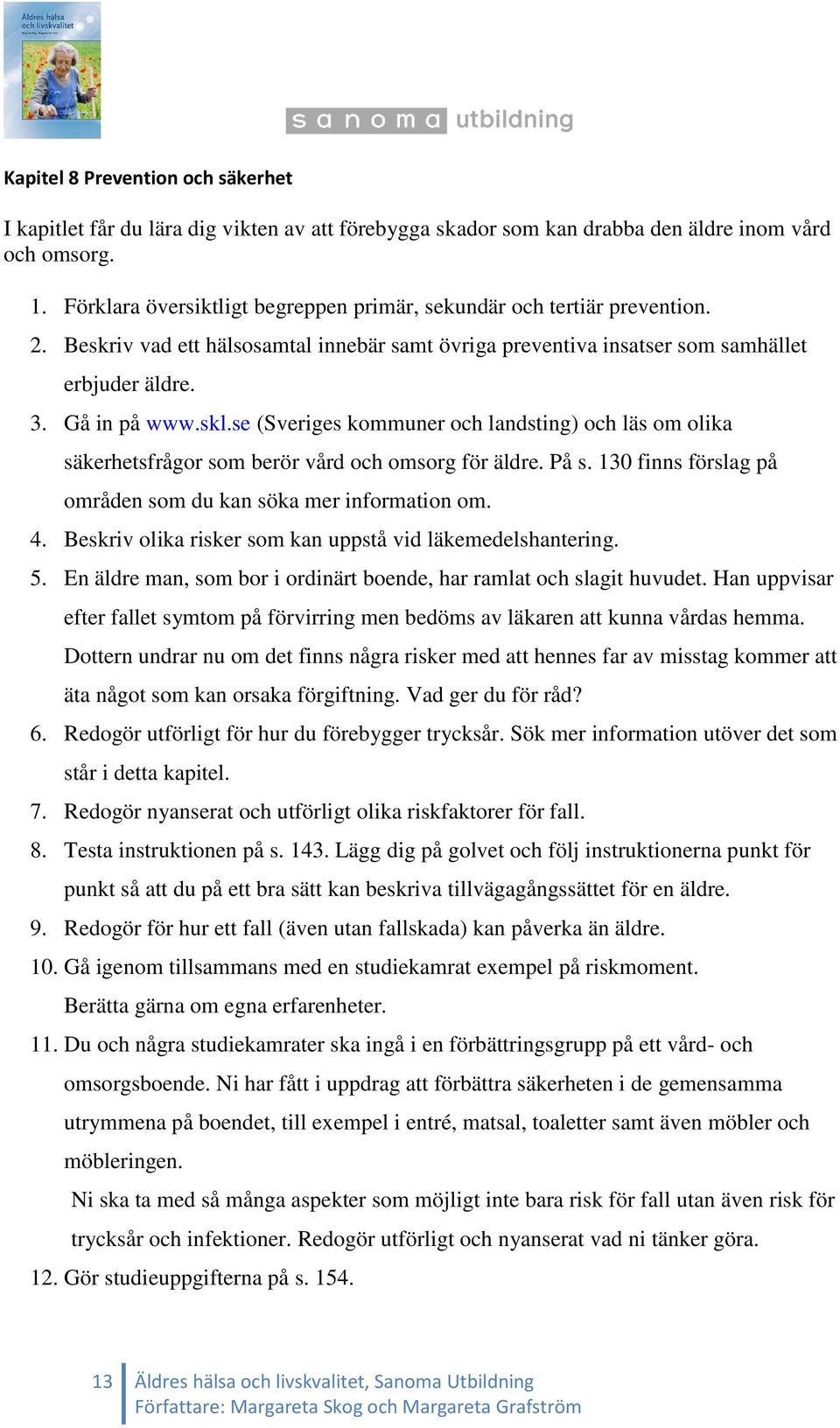 se (Sveriges kommuner och landsting) och läs om olika säkerhetsfrågor som berör vård och omsorg för äldre. På s. 130 finns förslag på områden som du kan söka mer information om. 4.