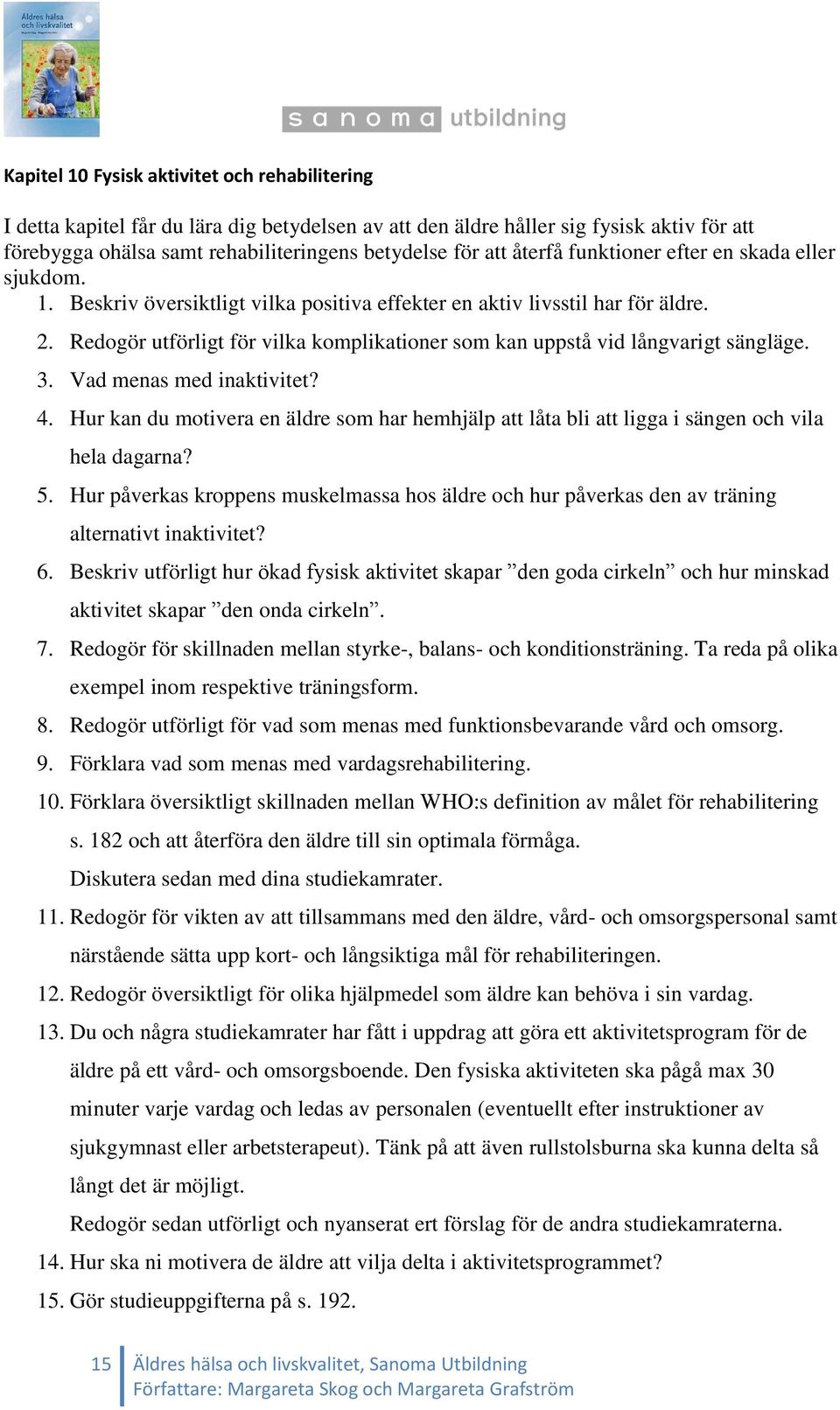 Redogör utförligt för vilka komplikationer som kan uppstå vid långvarigt sängläge. 3. Vad menas med inaktivitet? 4.