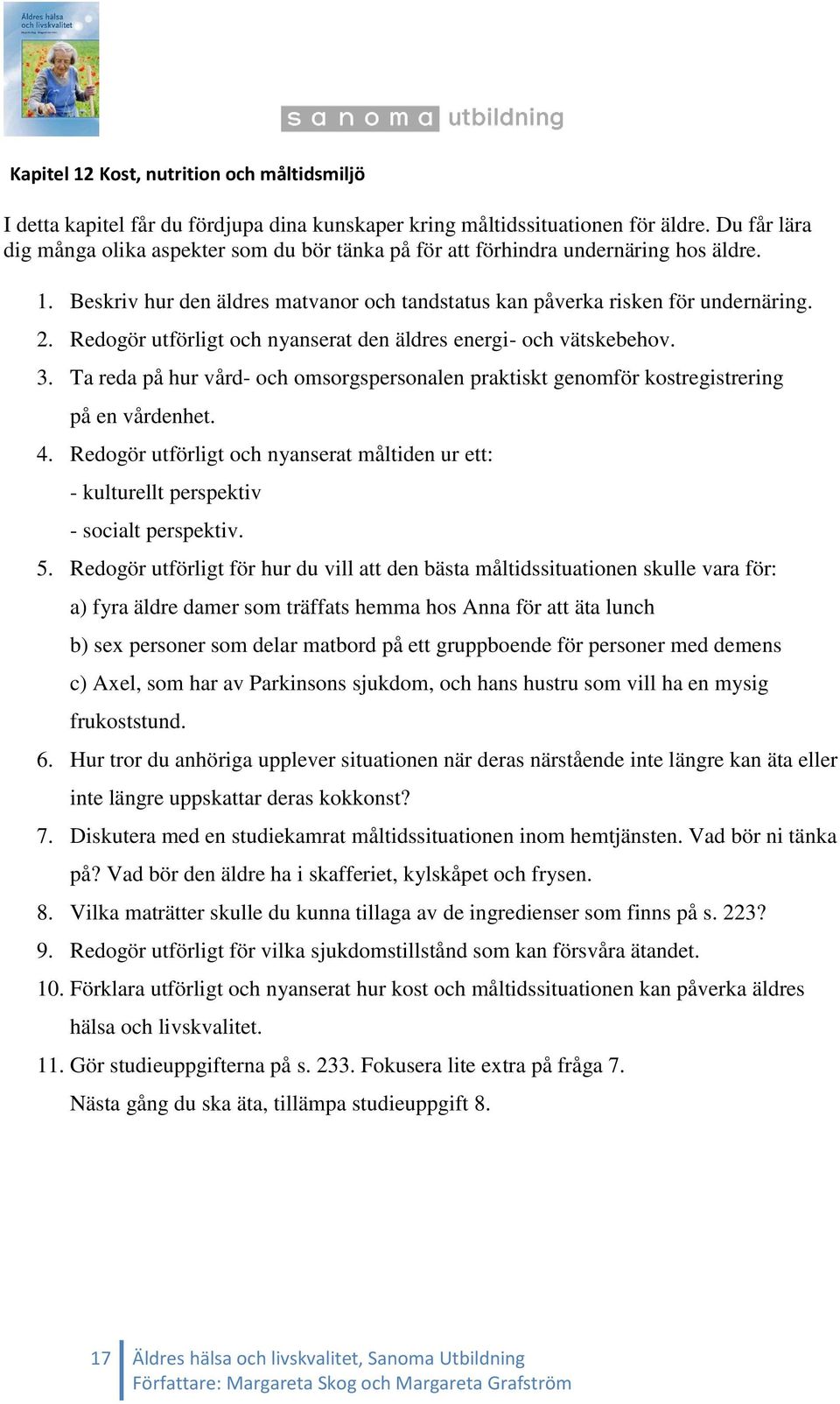 Redogör utförligt och nyanserat den äldres energi- och vätskebehov. 3. Ta reda på hur vård- och omsorgspersonalen praktiskt genomför kostregistrering på en vårdenhet. 4.