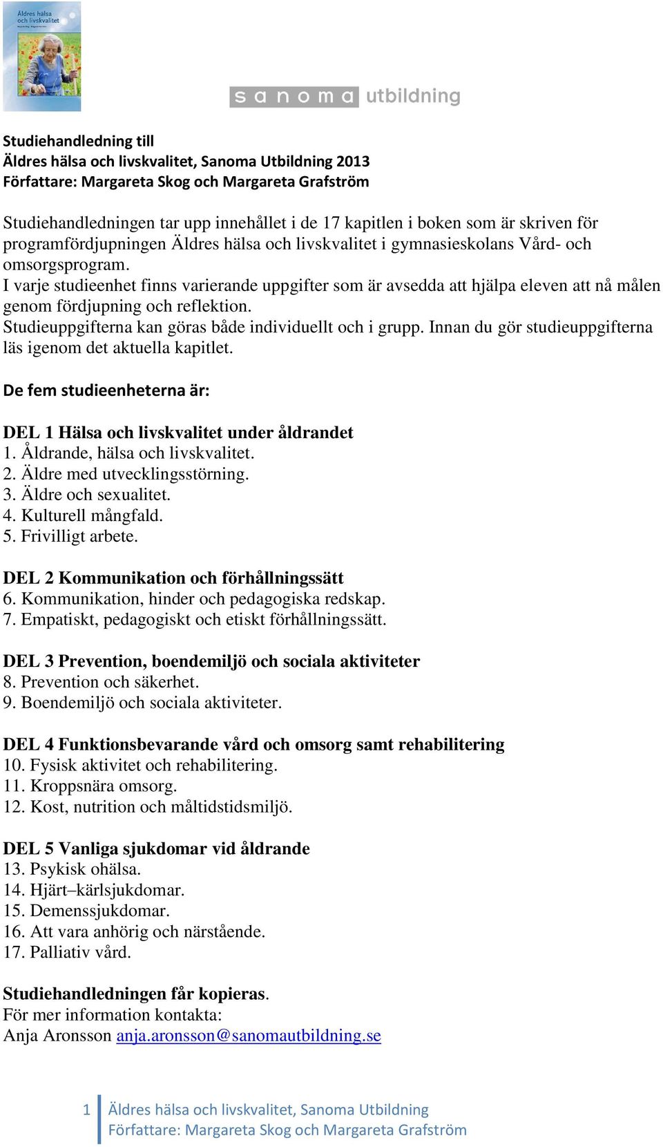 Studieuppgifterna kan göras både individuellt och i grupp. Innan du gör studieuppgifterna läs igenom det aktuella kapitlet. De fem studieenheterna är: DEL 1 Hälsa och livskvalitet under åldrandet 1.