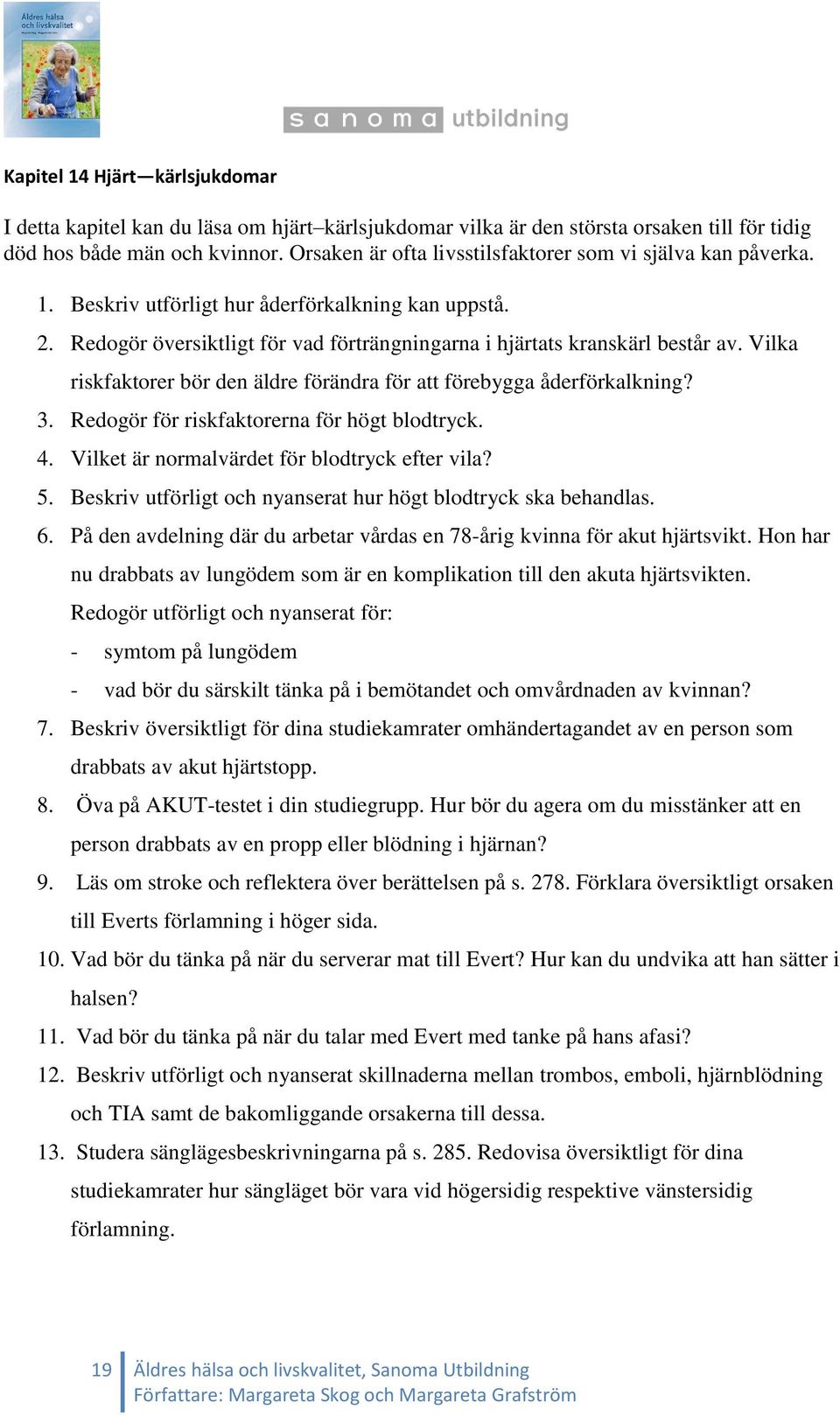 Vilka riskfaktorer bör den äldre förändra för att förebygga åderförkalkning? 3. Redogör för riskfaktorerna för högt blodtryck. 4. Vilket är normalvärdet för blodtryck efter vila? 5.