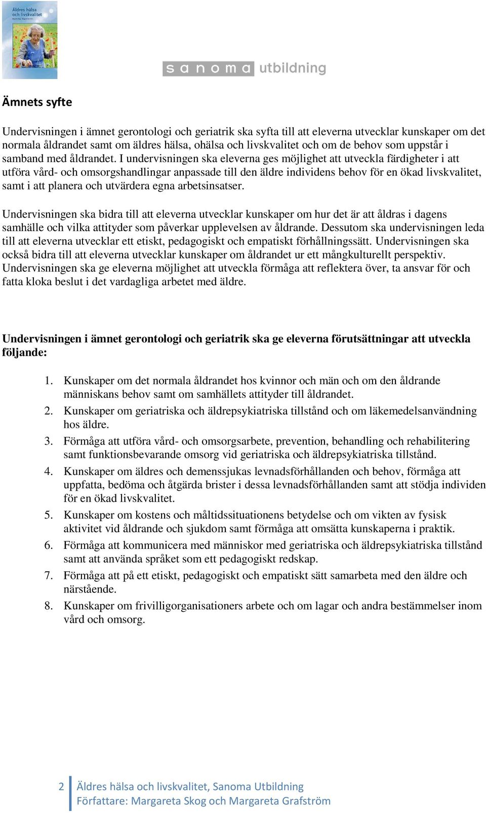 I undervisningen ska eleverna ges möjlighet att utveckla färdigheter i att utföra vård- och omsorgshandlingar anpassade till den äldre individens behov för en ökad livskvalitet, samt i att planera