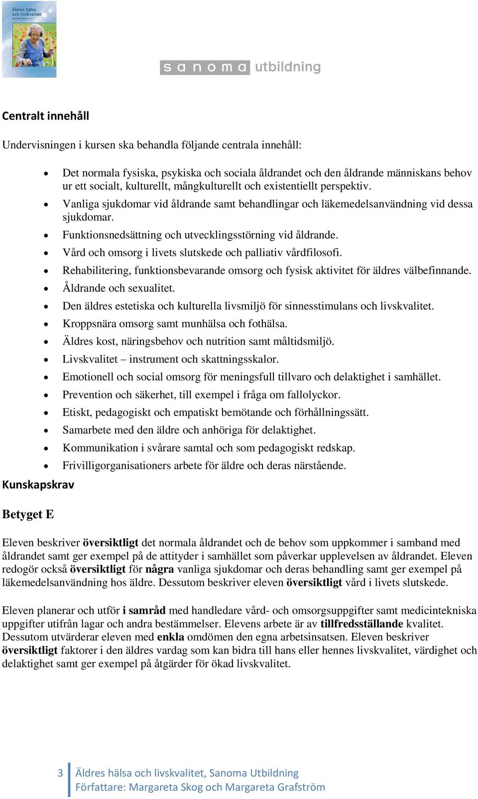 Funktionsnedsättning och utvecklingsstörning vid åldrande. Vård och omsorg i livets slutskede och palliativ vårdfilosofi.