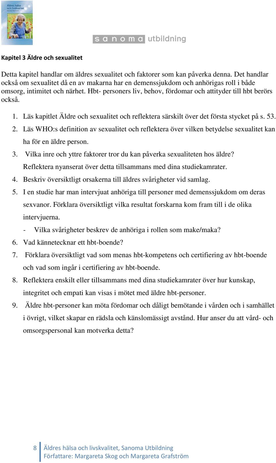 1. Läs kapitlet Äldre och sexualitet och reflektera särskilt över det första stycket på s. 53. 2.