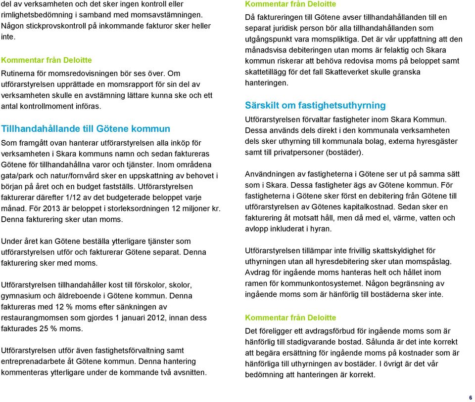 Om utförarstyrelsen upprättade en momsrapport för sin del av verksamheten skulle en avstämning lättare kunna ske och ett antal kontrollmoment införas.