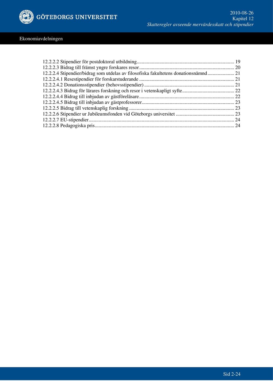 .. 22 12.2.2.4.4 Bidrag till inbjudan av gästföreläsare... 22 12.2.2.4.5 Bidrag till inbjudan av gästprofessorer... 23 12.2.2.5 Bidrag till vetenskaplig forskning... 23 12.2.2.6 Stipendier ur Jubileumsfonden vid Göteborgs universitet.