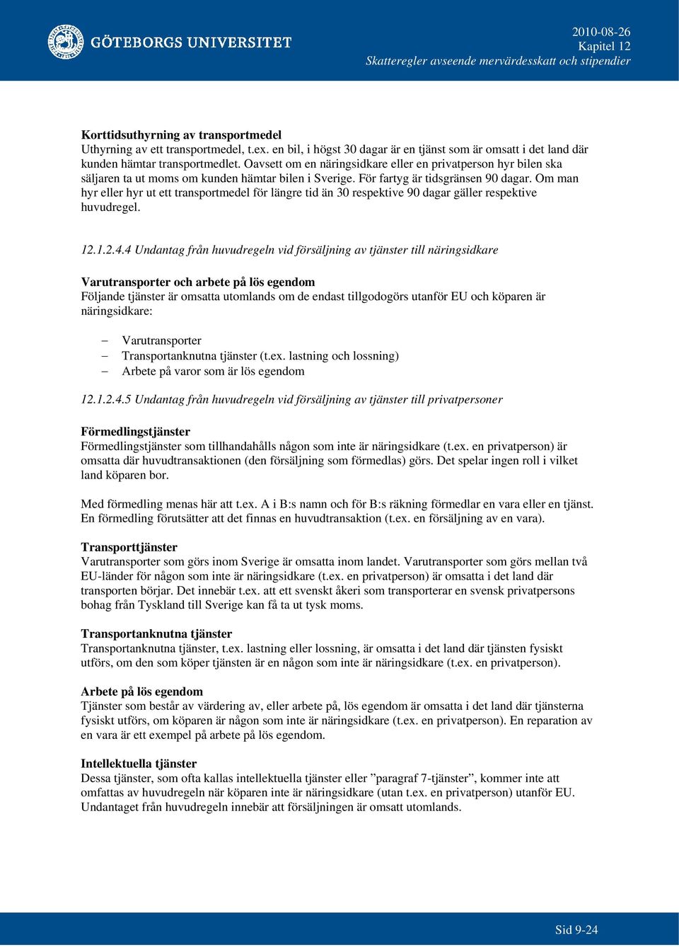 Om man hyr eller hyr ut ett transportmedel för längre tid än 30 respektive 90 dagar gäller respektive huvudregel. 12.1.2.4.