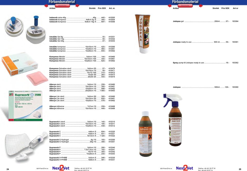 .. 425:- 410360 IntraSite kompress... 10x20cm /10... 465:- 410361 IntraSite kompress... 10x40cm /10... 655:- 410362 Kompress Melolin... 5x5cm /100... 144:- 410460 Kompress Melolin... 10x10cm /100.