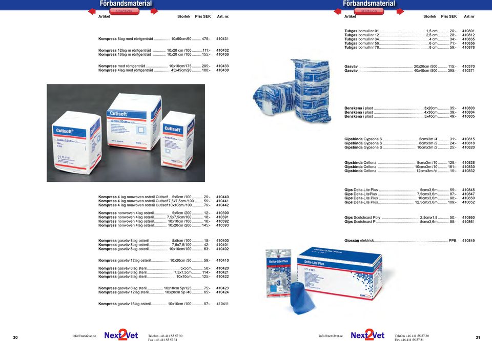 .. 59:- 410878 Kompress med röntgentråd... 10x10cm/175... 295:- 410433 Kompress 4lag med röntgentråd... 45x45cm/20... 180:- 410430 Gasväv... 20x20cm /500... 115:- 410370 Gasväv... 40x40cm /500.