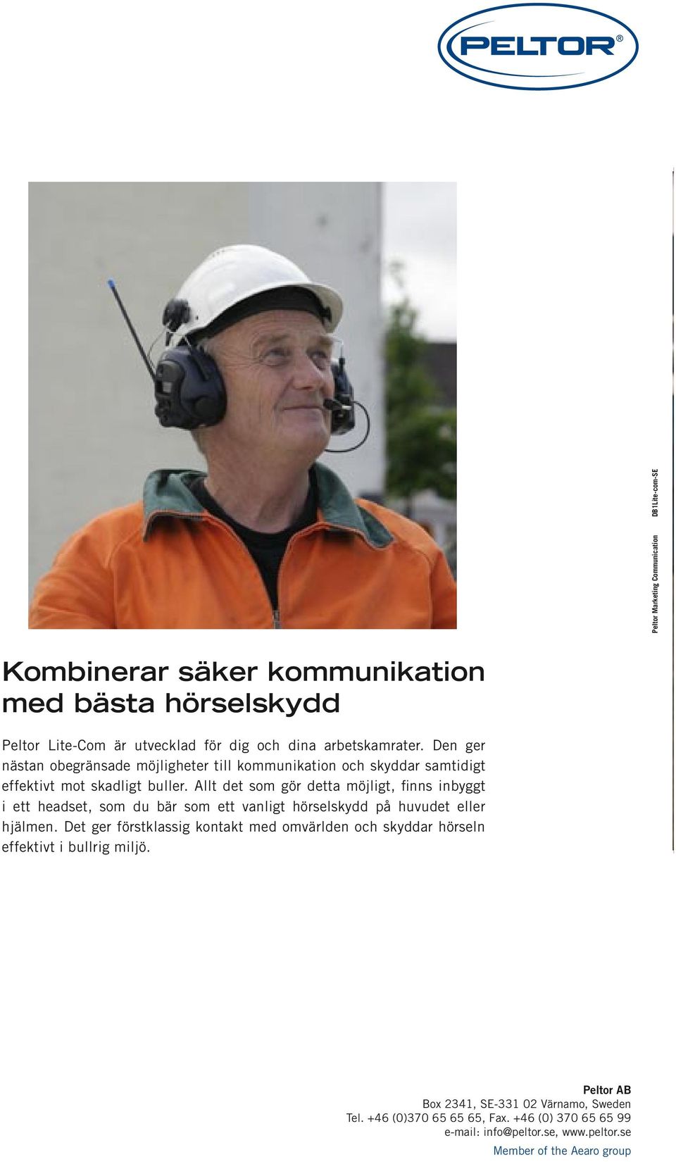 Allt det som gör detta möjligt, finns inbyggt i ett headset, som du bär som ett vanligt hörselskydd på huvudet eller hjälmen.