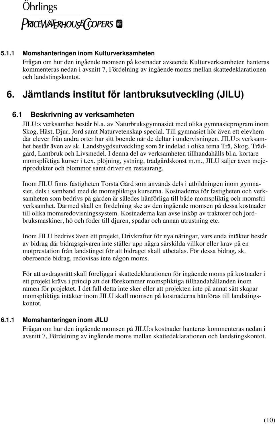 Till gymnasiet hör även ett elevhem där elever från andra orter har sitt boende när de deltar i undervisningen. JILU:s verksamhet består även av sk.