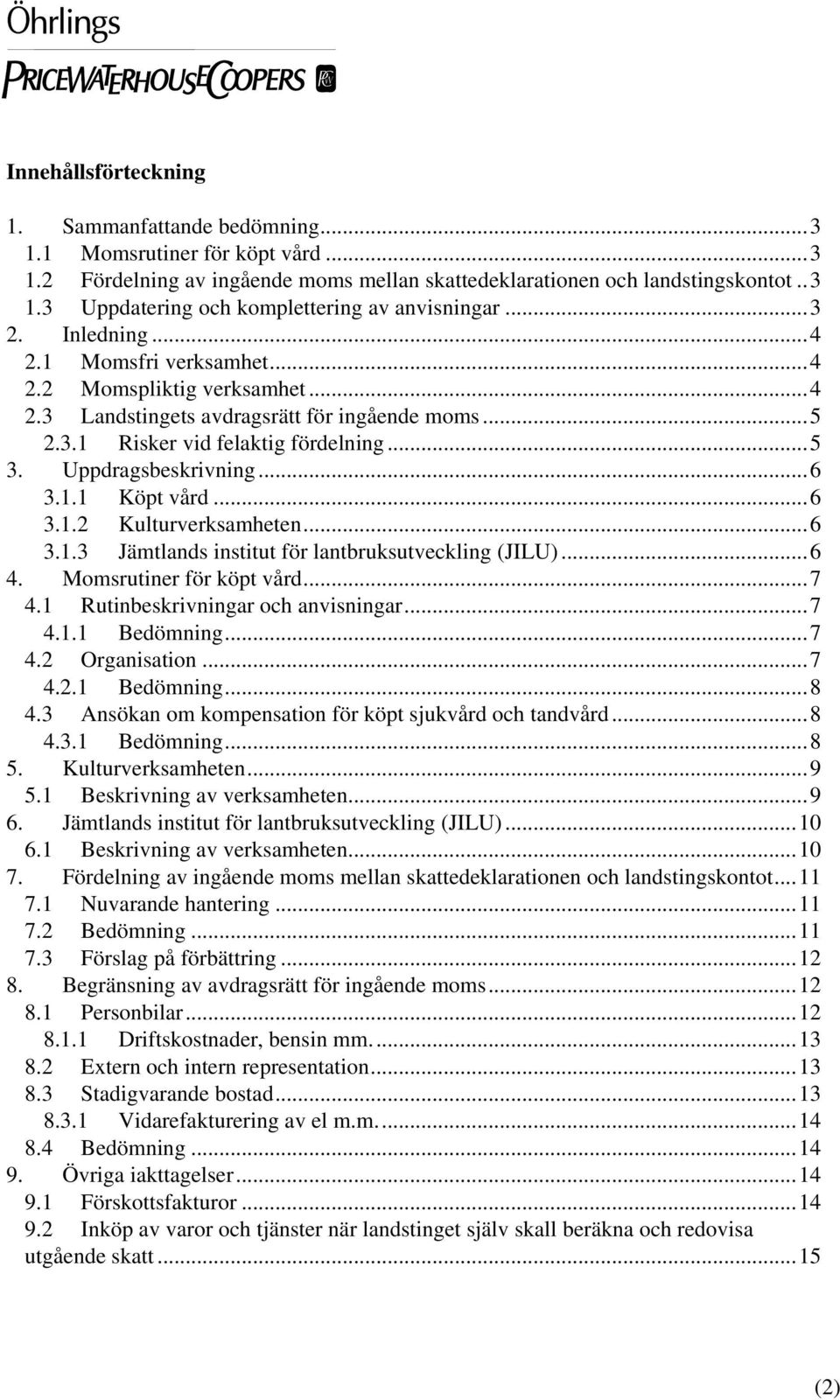 1.1 Köpt vård...6 3.1.2 Kulturverksamheten...6 3.1.3 Jämtlands institut för lantbruksutveckling (JILU)...6 4. Momsrutiner för köpt vård...7 4.1 Rutinbeskrivningar och anvisningar...7 4.1.1 Bedömning.