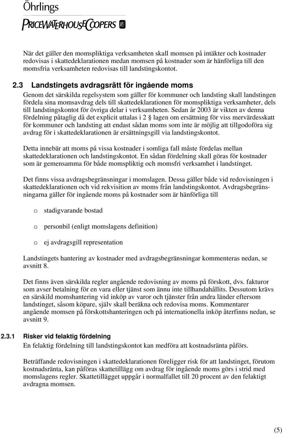 3 Landstingets avdragsrätt för ingående moms Genom det särskilda regelsystem som gäller för kommuner och landsting skall landstingen fördela sina momsavdrag dels till skattedeklarationen för