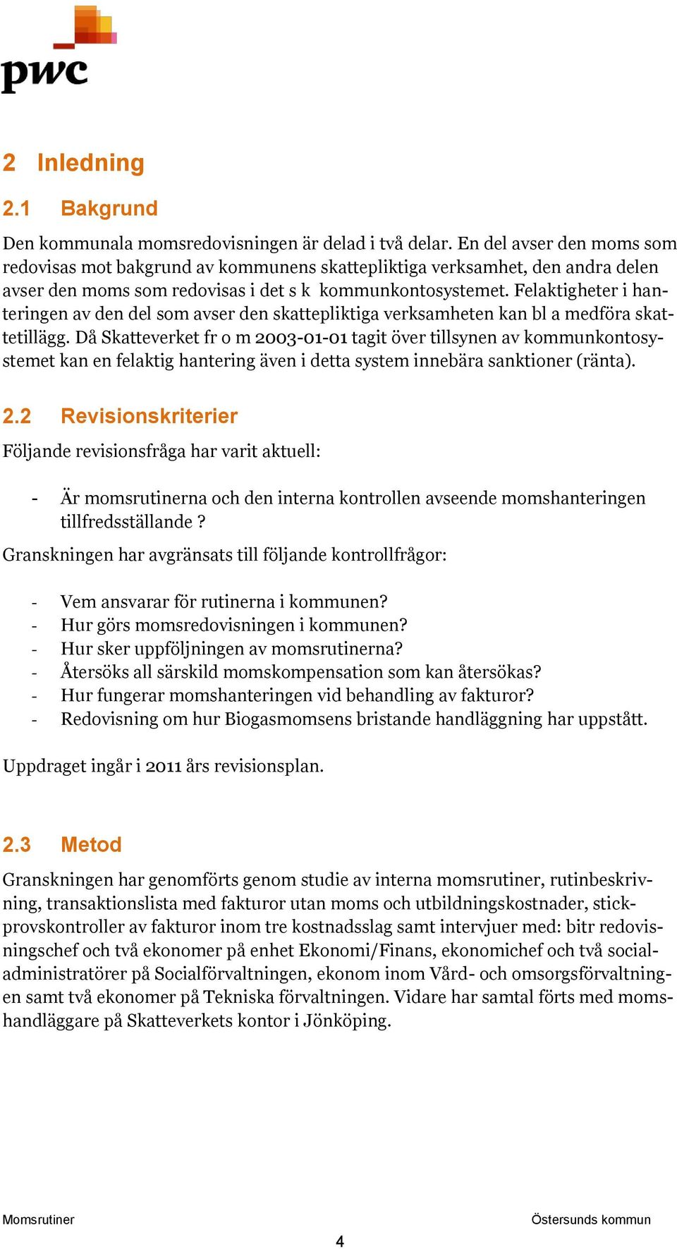 Felaktigheter i hanteringen av den del som avser den skattepliktiga verksamheten kan bl a medföra skattetillägg.