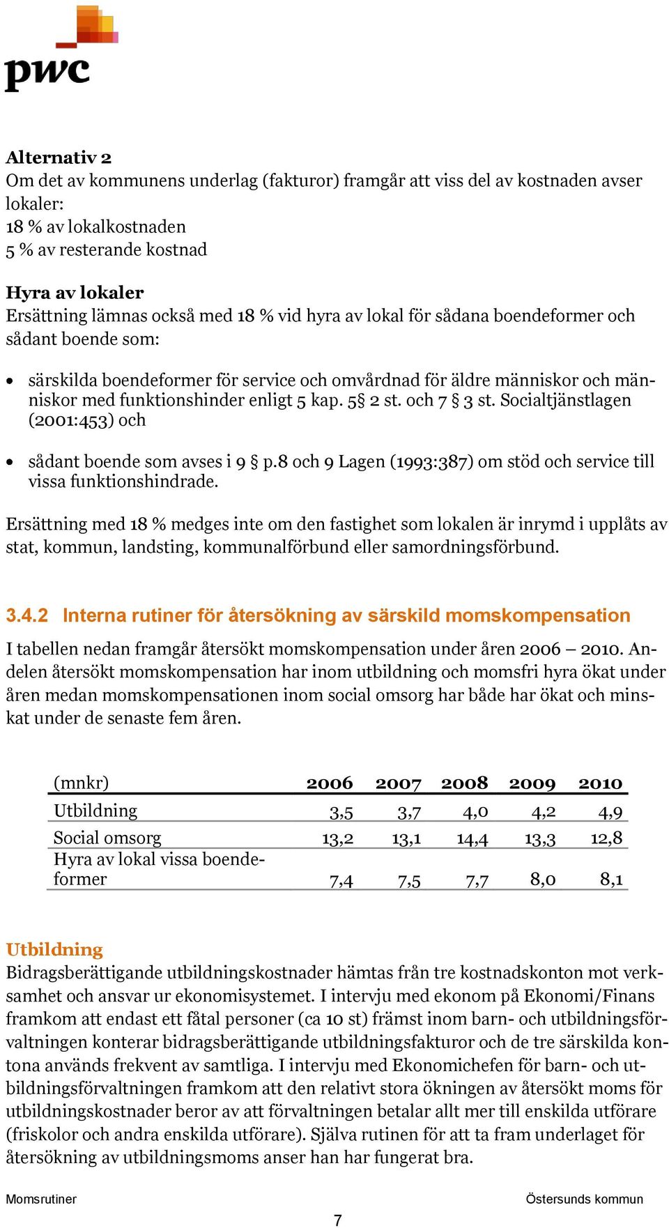 och 7 3 st. Socialtjänstlagen (2001:453) och sådant boende som avses i 9 p.8 och 9 Lagen (1993:387) om stöd och service till vissa funktionshindrade.