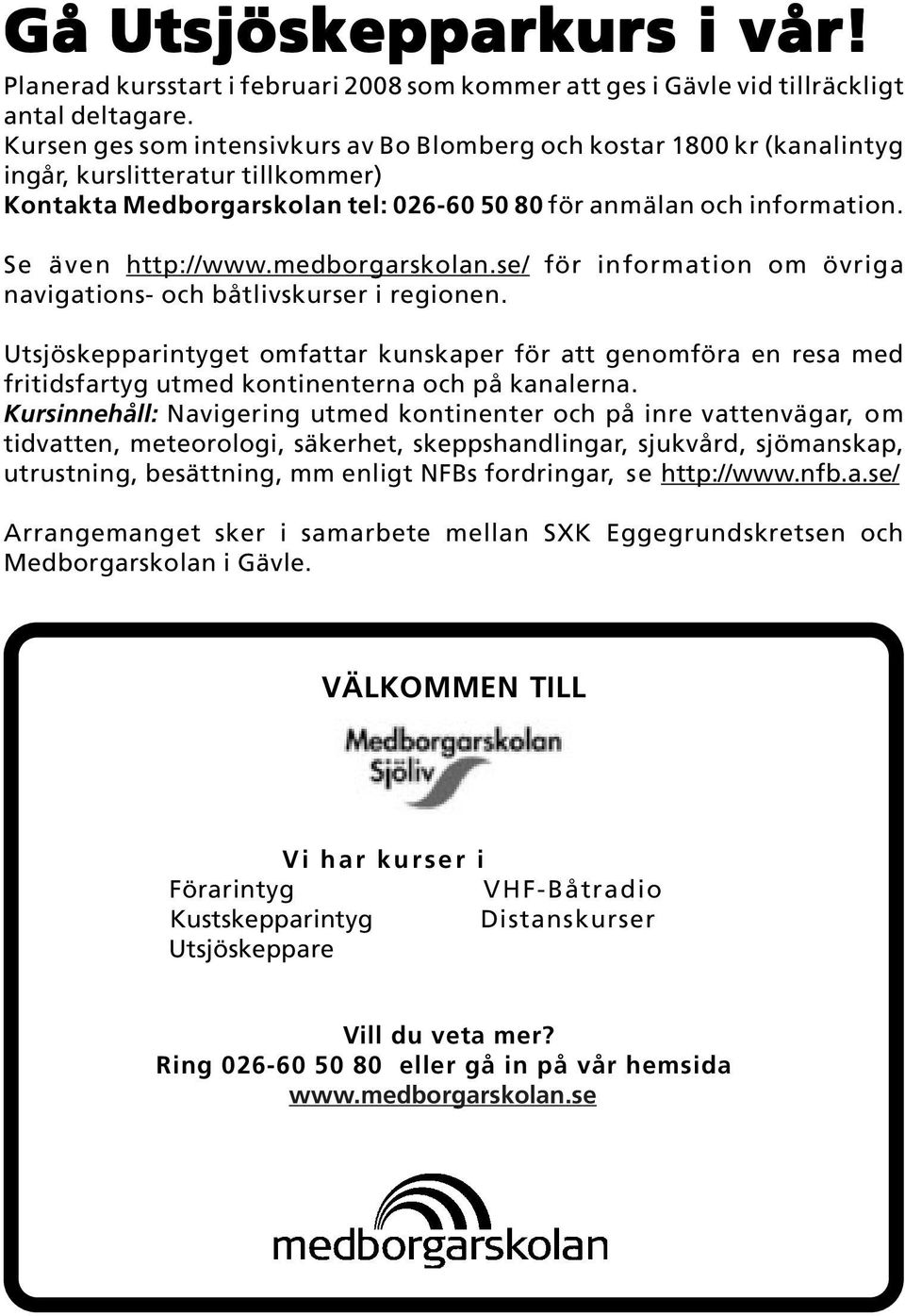 medborgarskolan.se/ för information om övriga navigations- och båtlivskurser i regionen.