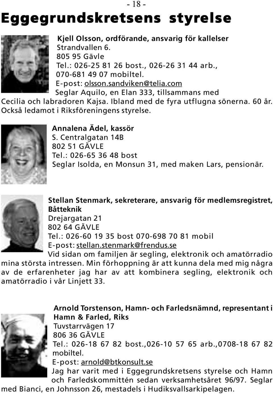 Annalena Ädel, kassör S. Centralgatan 14B 802 51 GÄVLE Tel.: 026-65 36 48 bost Seglar Isolda, en Monsun 31, med maken Lars, pensionär.