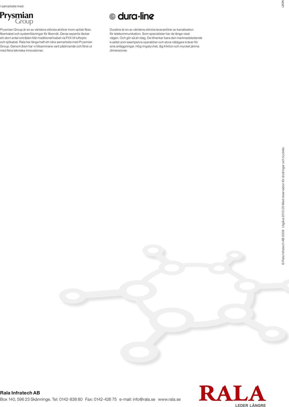 Rala Infratech AB 2009 Utgåva 2013.05 Med reservation för ändringar och tryckfel. Prysmian Group är en av världens största aktörer inom optisk fiber, fiberkabel och systemlösningar för fibernät.