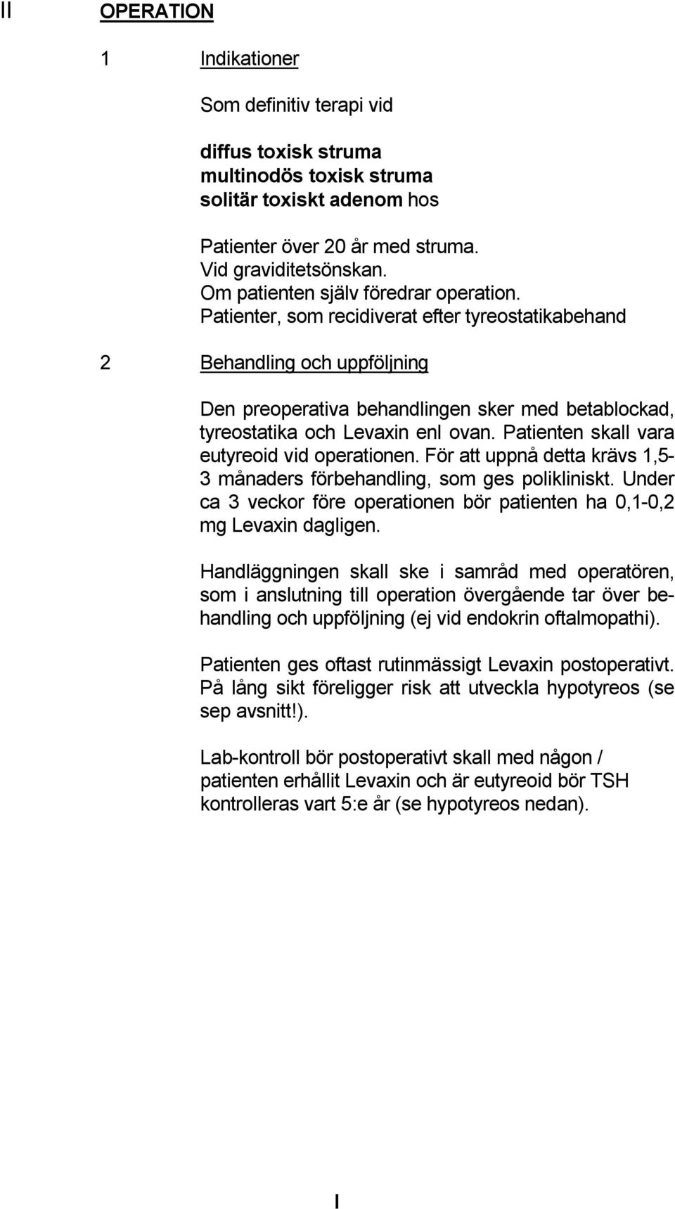 Patienter, som recidiverat efter tyreostatikabehand 2 Behandling och uppföljning Den preoperativa behandlingen sker med betablockad, tyreostatika och Levaxin enl ovan.