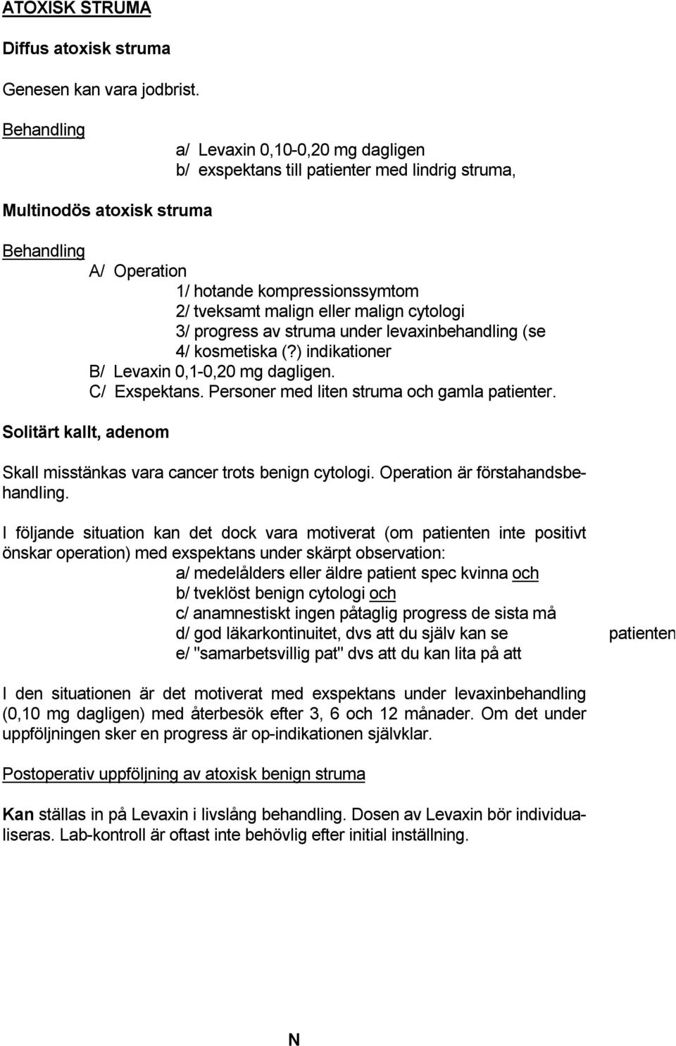 tveksamt malign eller malign cytologi 3/ progress av struma under levaxinbehandling (se 4/ kosmetiska (?) indikationer B/ Levaxin 0,1-0,20 mg dagligen. C/ Exspektans.