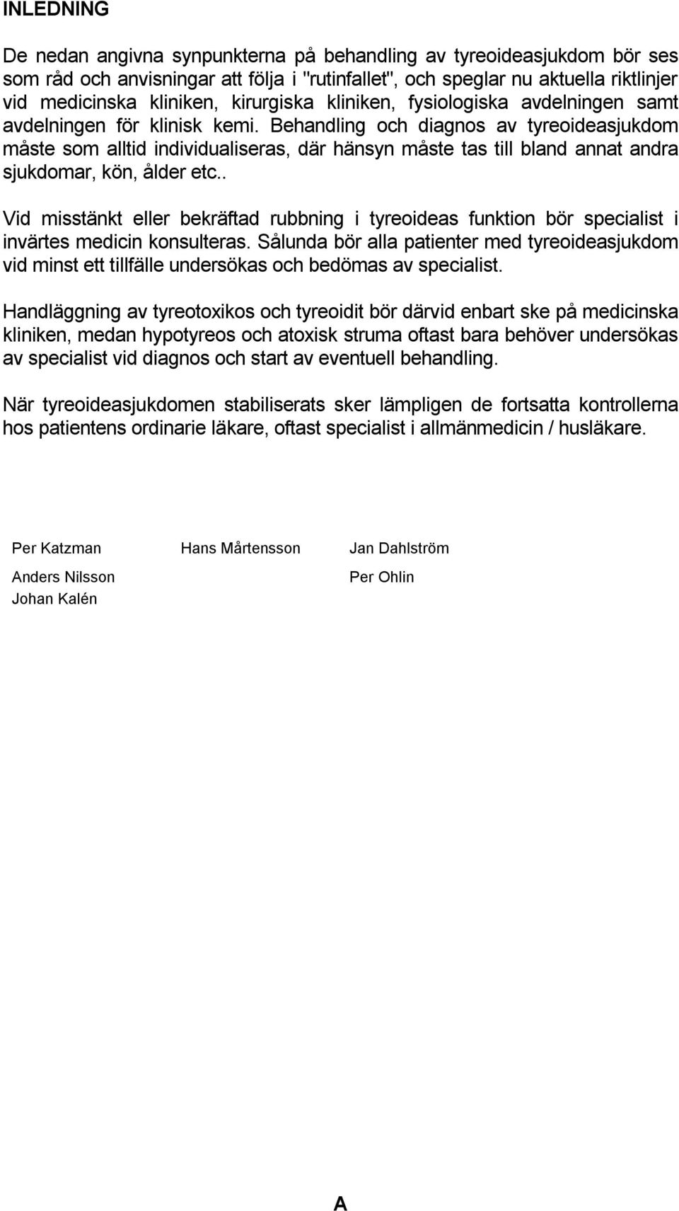 Behandling och diagnos av tyreoideasjukdom måste som alltid individualiseras, där hänsyn måste tas till bland annat andra sjukdomar, kön, ålder etc.