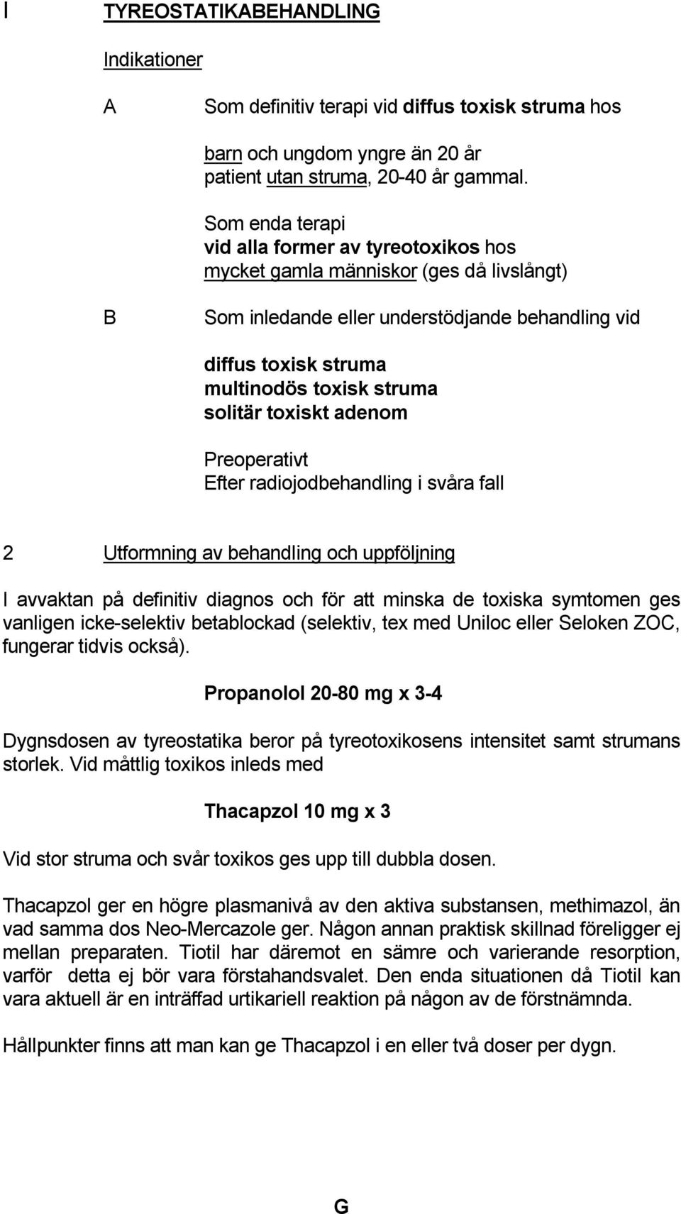 toxiskt adenom Preoperativt Efter radiojodbehandling i svåra fall 2 Utformning av behandling och uppföljning I avvaktan på definitiv diagnos och för att minska de toxiska symtomen ges vanligen