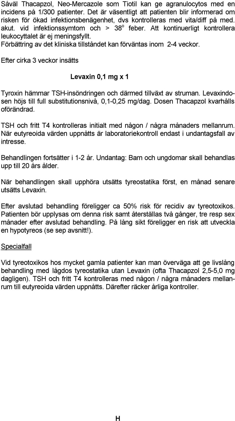 Att kontinuerligt kontrollera leukocyttalet är ej meningsfyllt. Förbättring av det kliniska tillståndet kan förväntas inom 2-4 veckor.