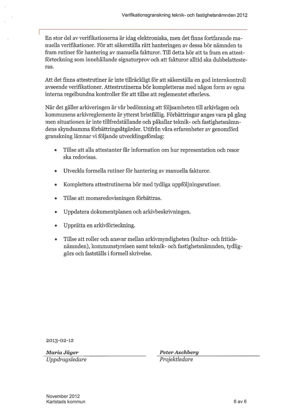 Till detta hör att ta fram en attestförteckning som innehållande signaturprov och att fakturor alltid ska dubbelattesteras.