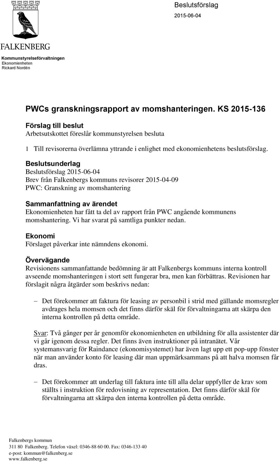 Beslutsunderlag Beslutsförslag 2015-06-04 Brev från Falkenbergs kommuns revisorer 2015-04-09 PWC: Granskning av momshantering Sammanfattning av ärendet Ekonomienheten har fått ta del av rapport från